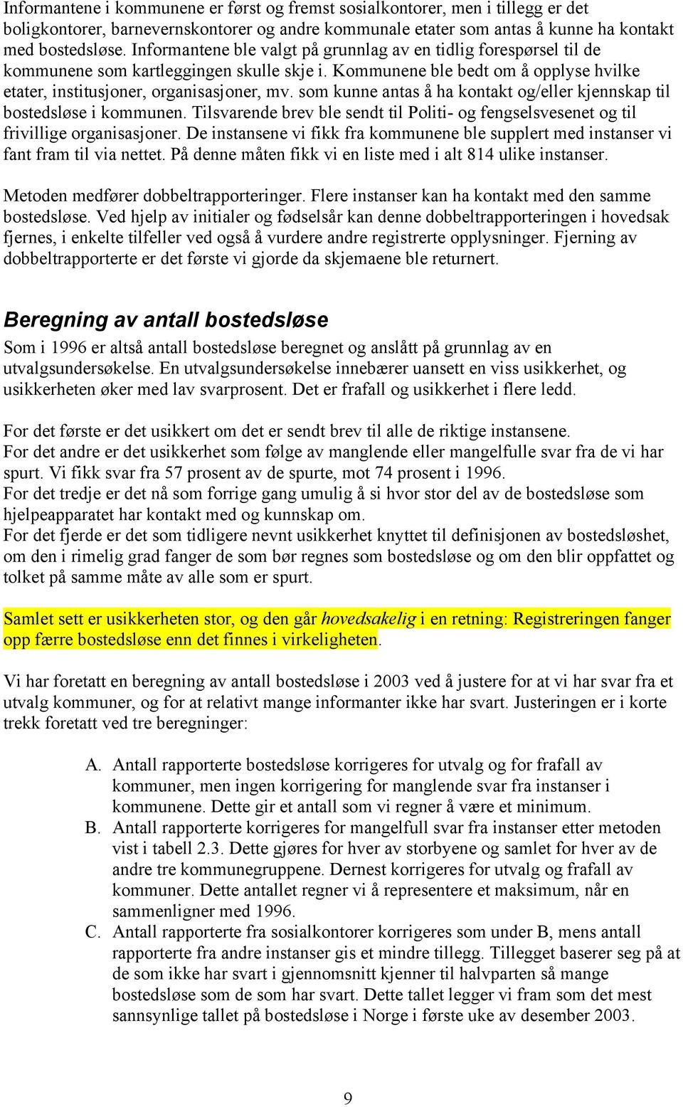 som kunne antas å ha kontakt og/eller kjennskap til bostedsløse i kommunen. Tilsvarende brev ble sendt til Politi- og fengselsvesenet og til frivillige organisasjoner.