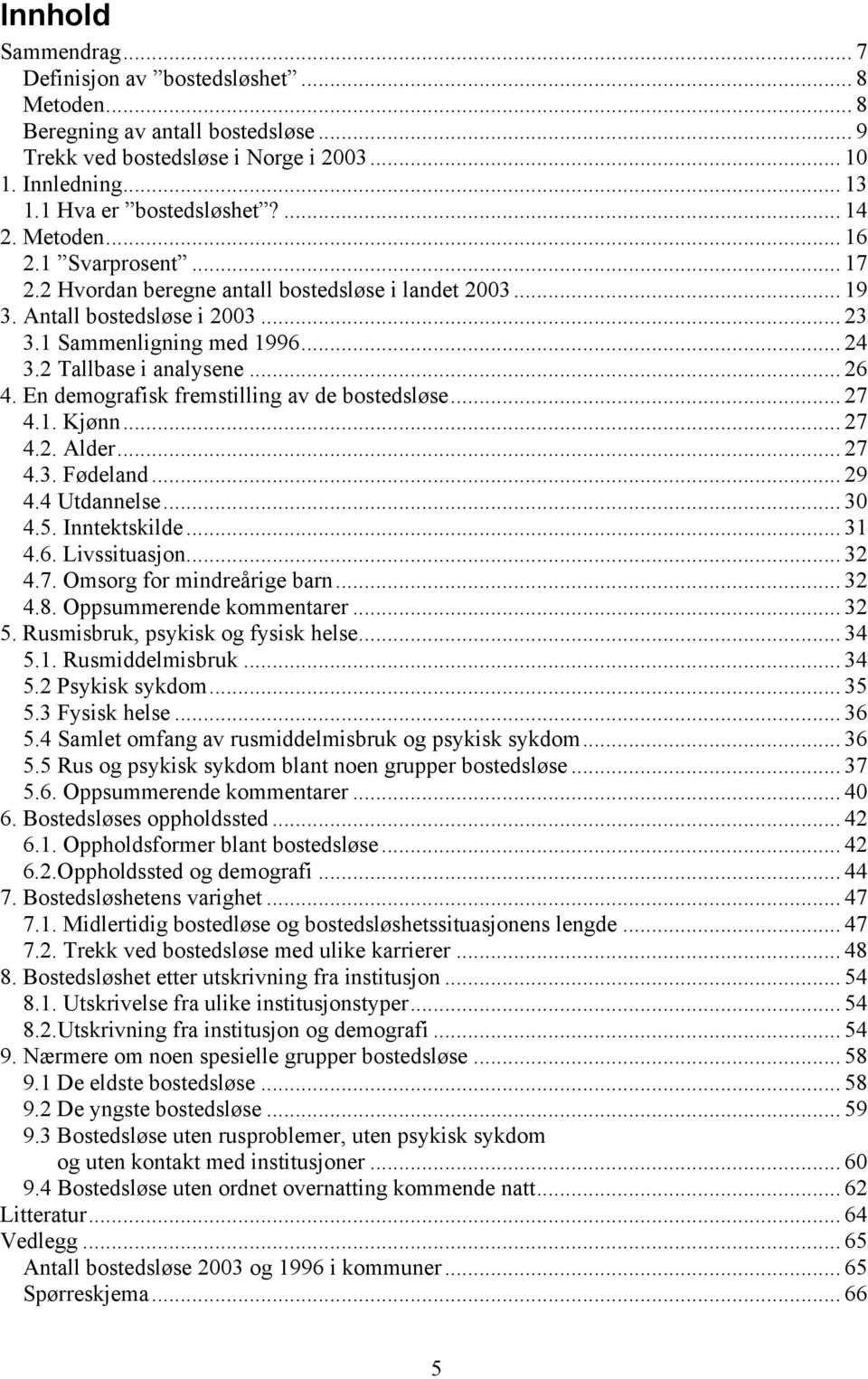 .. 26 4. En demografisk fremstilling av de bostedsløse... 27 4.1. Kjønn... 27 4.2. Alder... 27 4.3. Fødeland... 29 4.4 Utdannelse... 30 4.5. Inntektskilde... 31 4.6. Livssituasjon... 32 4.7. Omsorg for mindreårige barn.