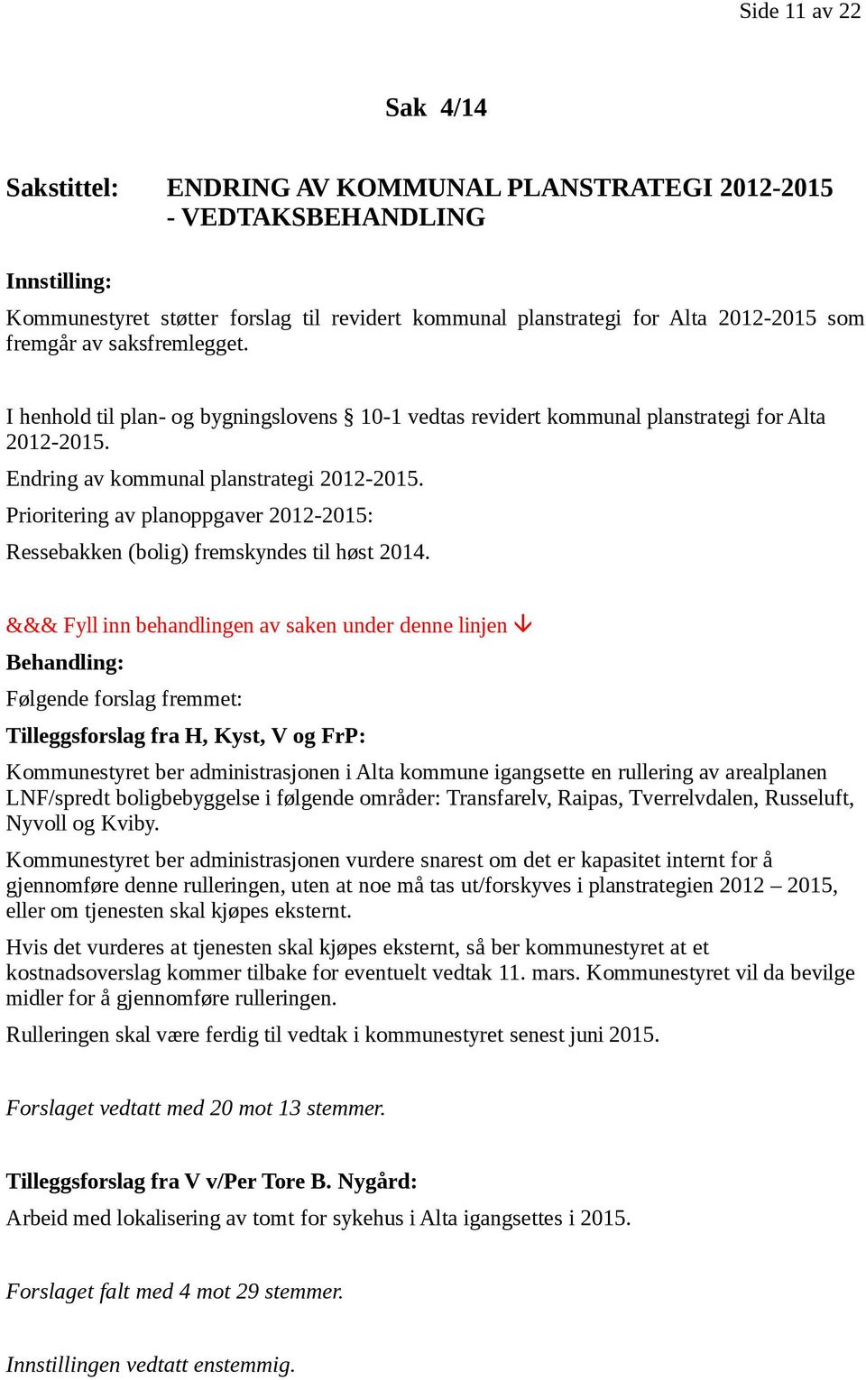 Prioritering av planoppgaver 2012-2015: Ressebakken (bolig) fremskyndes til høst 2014.