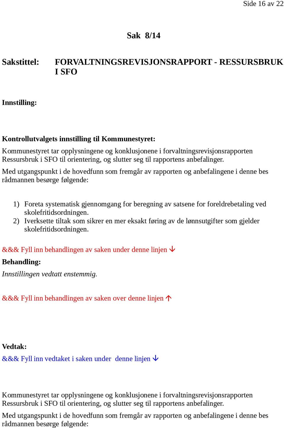 Med utgangspunkt i de hovedfunn som fremgår av rapporten og anbefalingene i denne bes rådmannen besørge følgende: 1) Foreta systematisk gjennomgang for beregning av satsene for foreldrebetaling ved