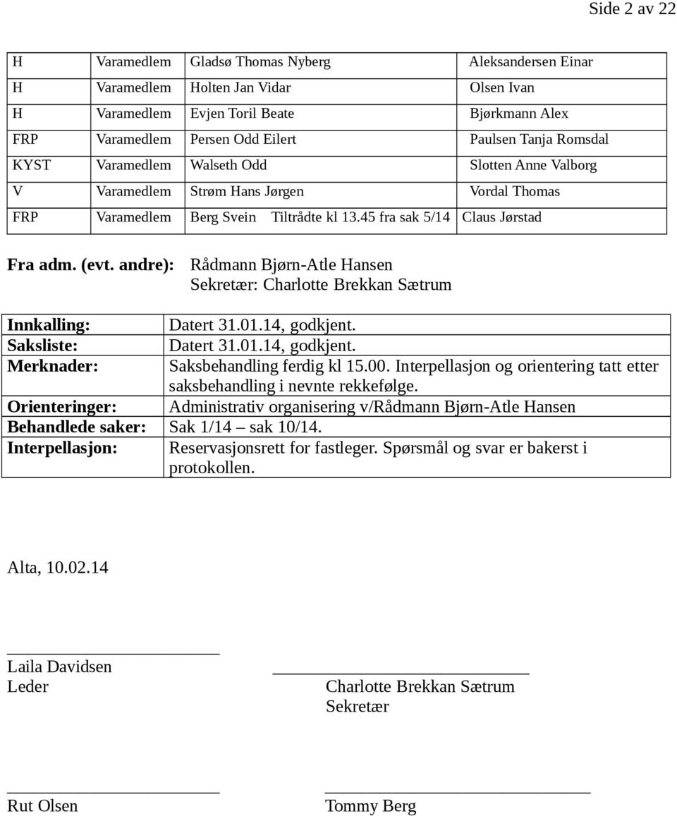 andre): Rådmann Bjørn-Atle Hansen Sekretær: Charlotte Brekkan Sætrum Innkalling: Datert 31.01.14, godkjent. Saksliste: Datert 31.01.14, godkjent. Merknader: Saksbehandling ferdig kl 15.00.