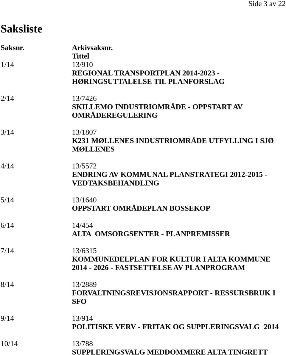 MØLLENES INDUSTRIOMRÅDE UTFYLLING I SJØ MØLLENES 4/14 13/5572 ENDRING AV KOMMUNAL PLANSTRATEGI 2012-2015 - VEDTAKSBEHANDLING 5/14 13/1640 OPPSTART OMRÅDEPLAN BOSSEKOP 6/14