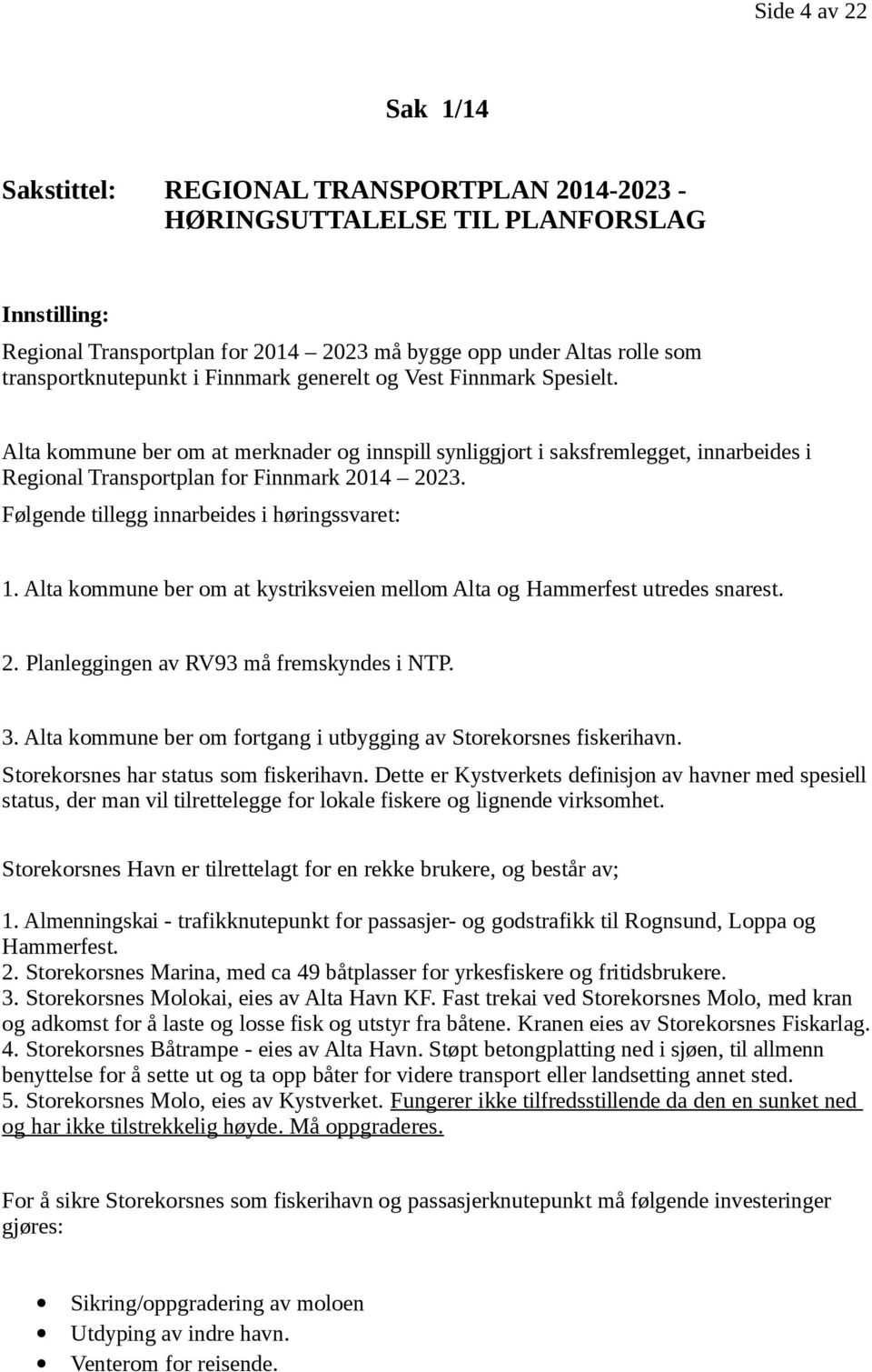 Alta kommune ber om at merknader og innspill synliggjort i saksfremlegget, innarbeides i Regional Transportplan for Finnmark 2014 2023. Følgende tillegg innarbeides i høringssvaret: 1.