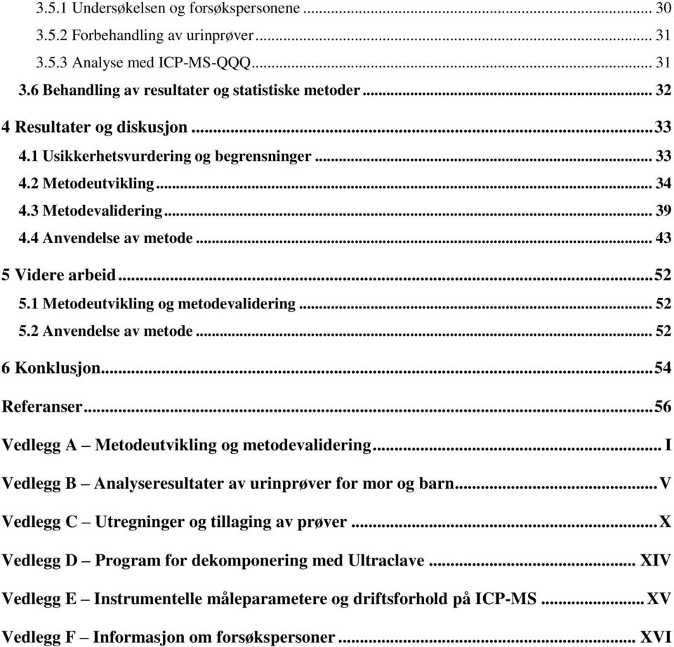 1 Metodeutvikling og metodevalidering... 52 5.2 Anvendelse av metode... 52 6 Konklusjon... 54 Referanser... 56 Vedlegg A Metodeutvikling og metodevalidering.