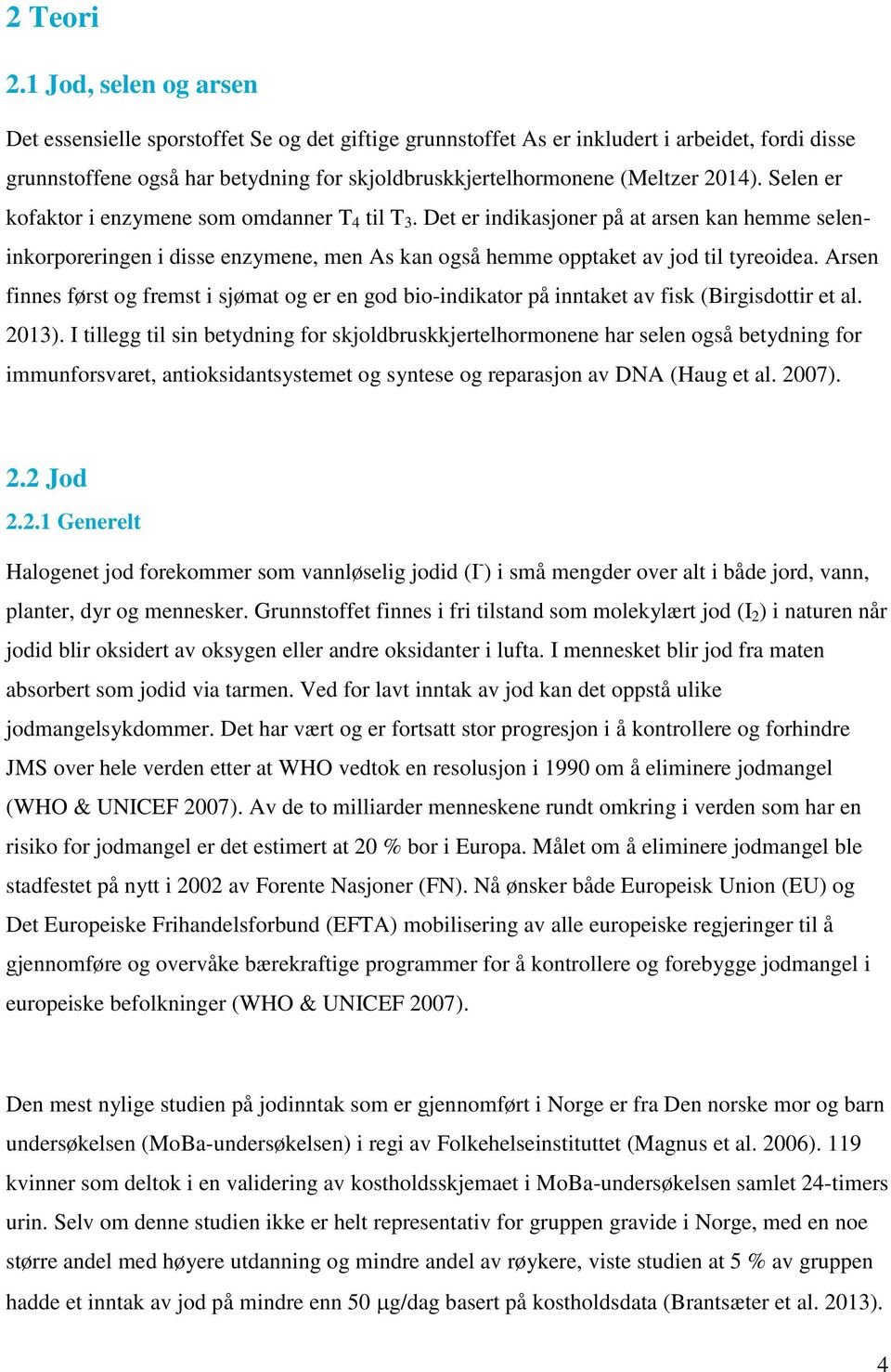 2014). Selen er kofaktor i enzymene som omdanner T 4 til T 3. Det er indikasjoner på at arsen kan hemme seleninkorporeringen i disse enzymene, men As kan også hemme opptaket av jod til tyreoidea.