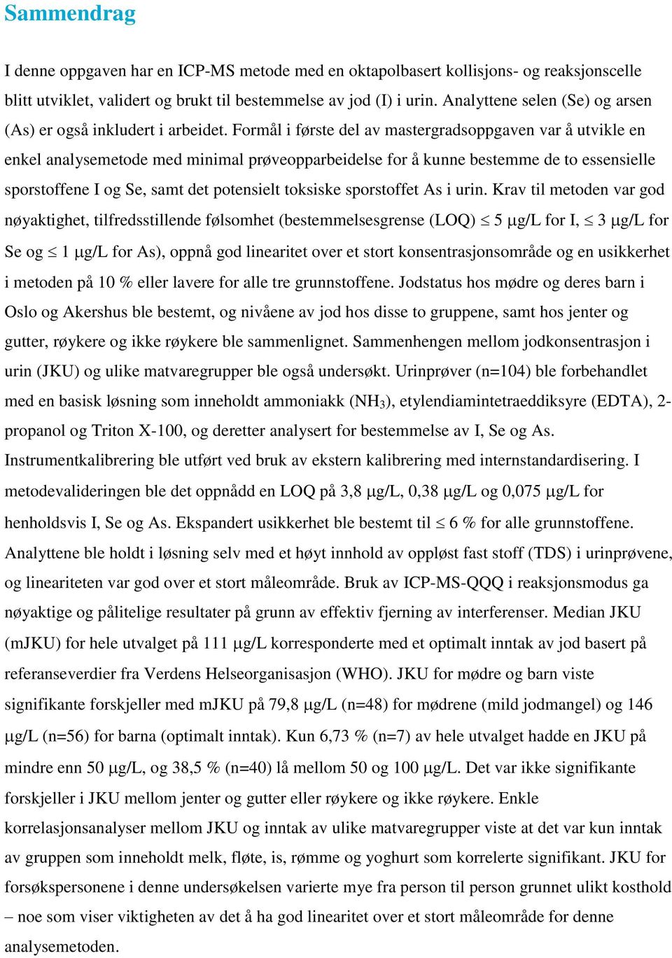 Formål i første del av mastergradsoppgaven var å utvikle en enkel analysemetode med minimal prøveopparbeidelse for å kunne bestemme de to essensielle sporstoffene I og Se, samt det potensielt