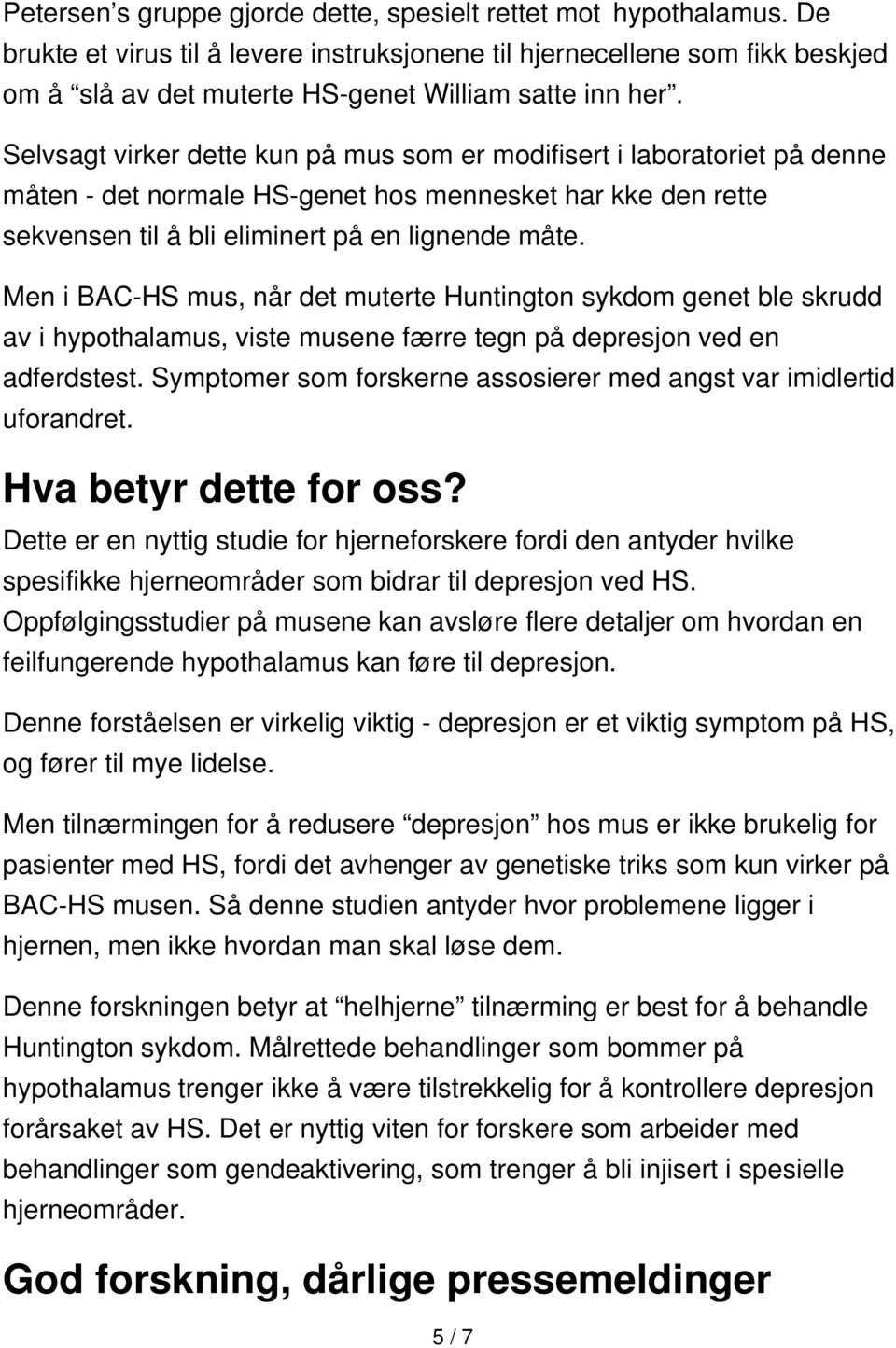 Selvsagt virker dette kun på mus som er modifisert i laboratoriet på denne måten - det normale HS-genet hos mennesket har kke den rette sekvensen til å bli eliminert på en lignende måte.