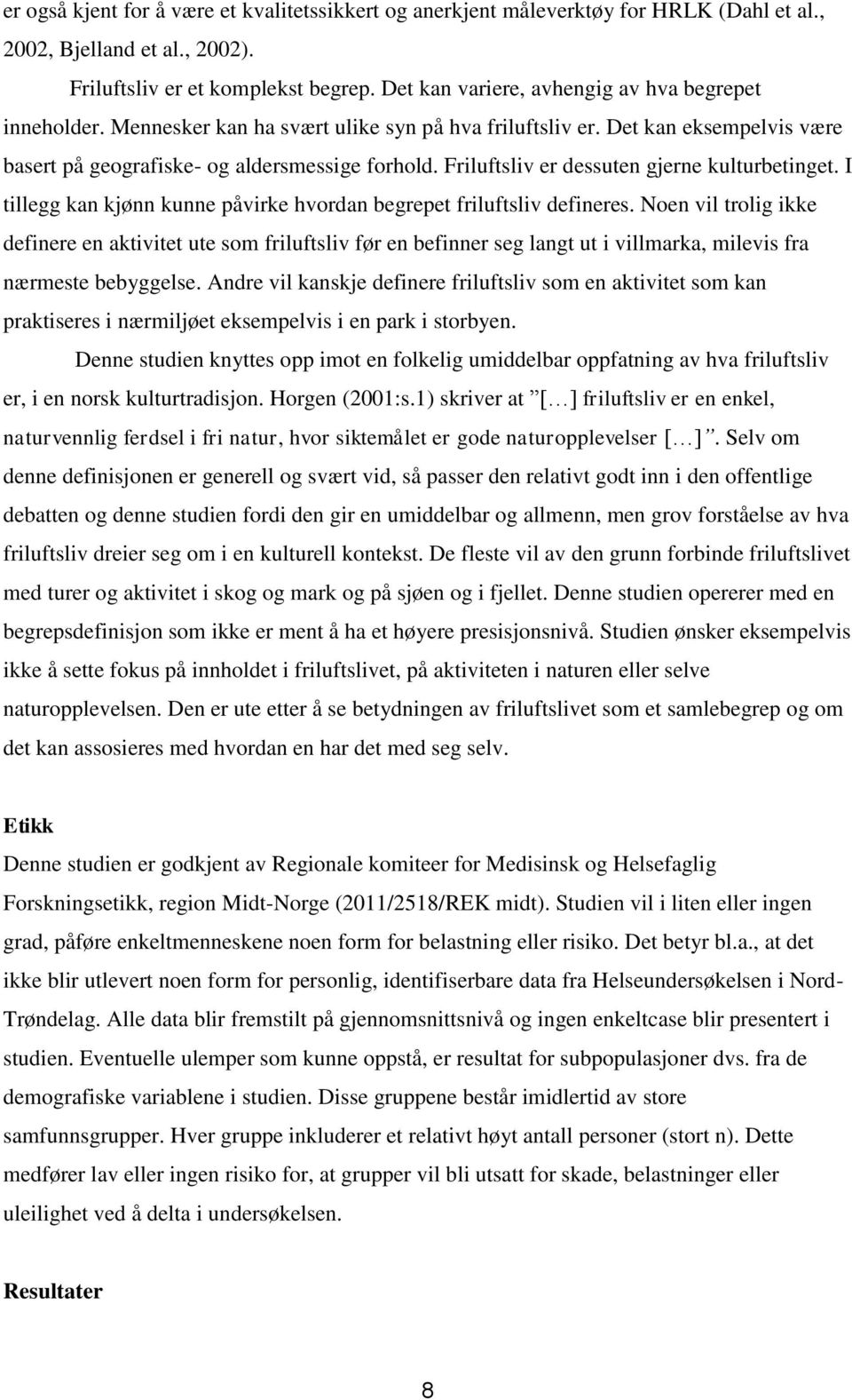 Friluftsliv er dessuten gjerne kulturbetinget. I tillegg kan kjønn kunne påvirke hvordan begrepet friluftsliv defineres.