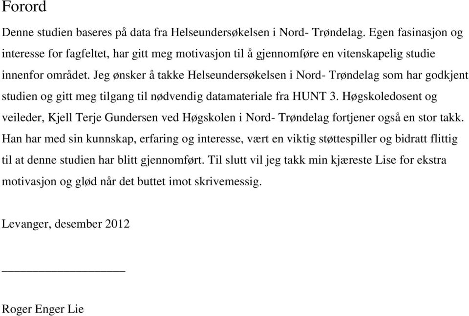 Jeg ønsker å takke Helseundersøkelsen i Nord- Trøndelag som har godkjent studien og gitt meg tilgang til nødvendig datamateriale fra HUNT 3.