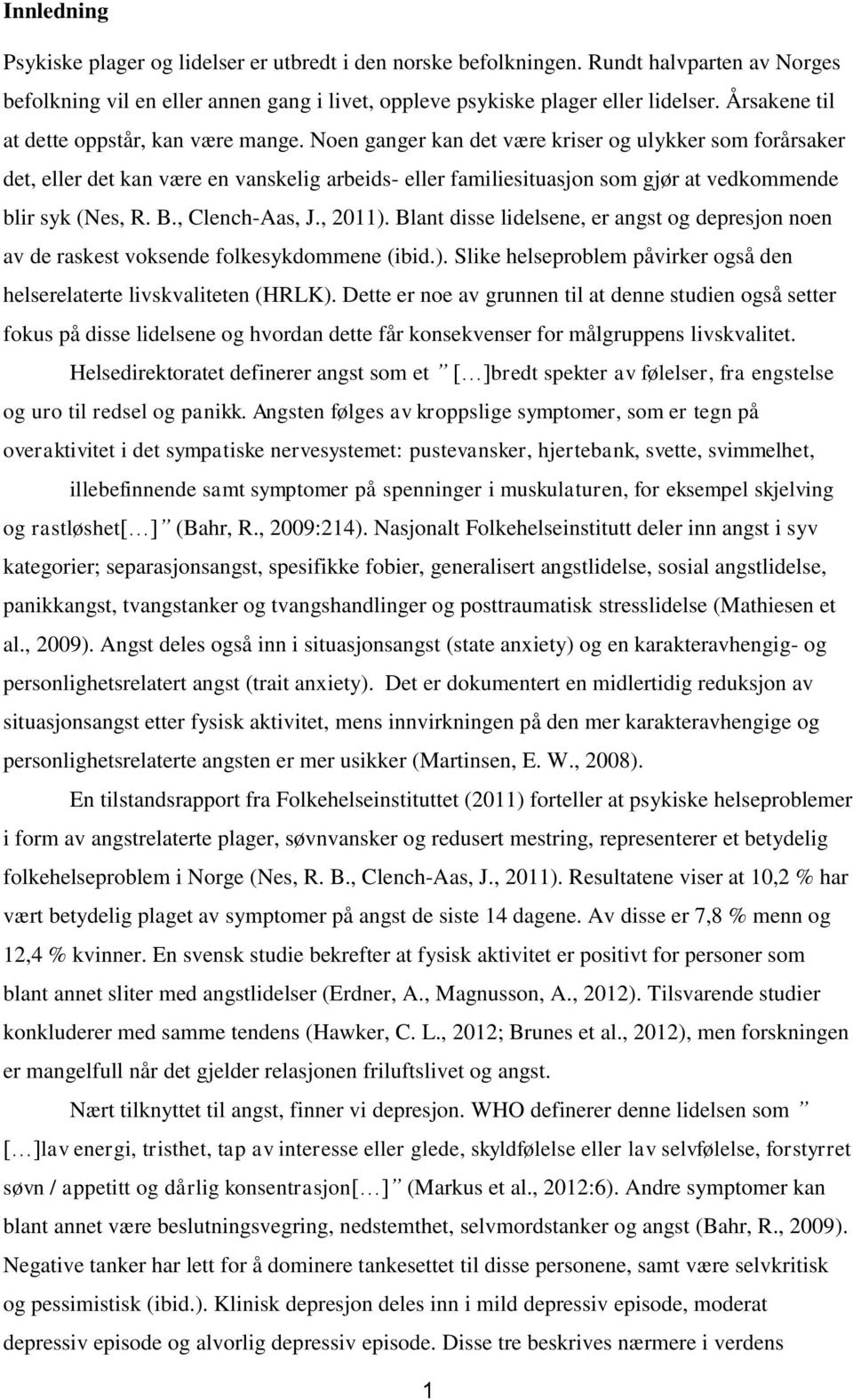 Noen ganger kan det være kriser og ulykker som forårsaker det, eller det kan være en vanskelig arbeids- eller familiesituasjon som gjør at vedkommende blir syk (Nes, R. B., Clench-Aas, J., 2011).