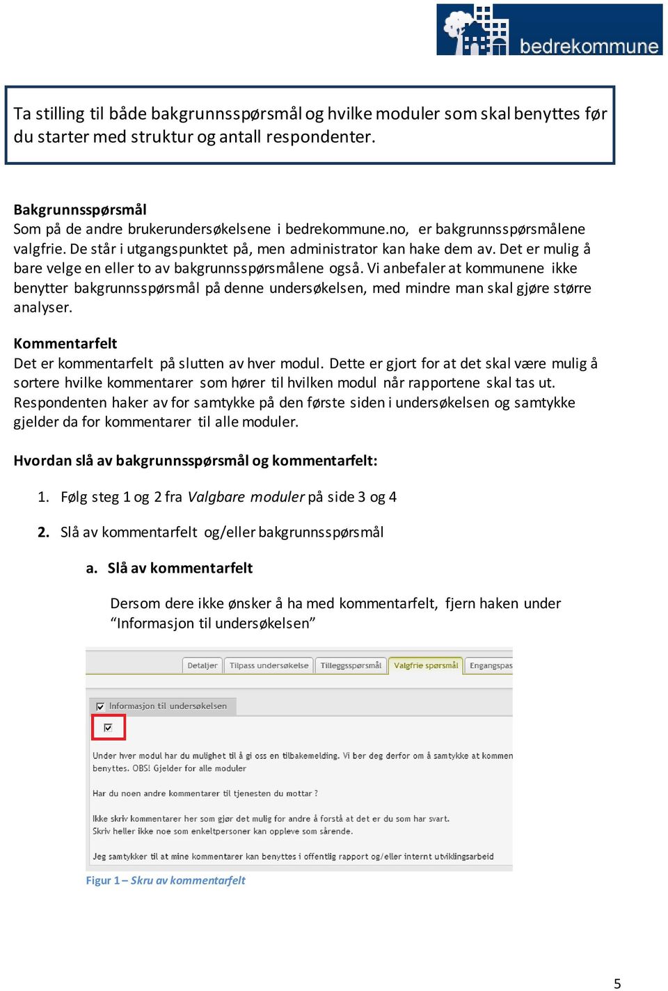 Vi anbefaler at kommunene ikke benytter bakgrunnsspørsmål på denne undersøkelsen, med mindre man skal gjøre større analyser. Kommentarfelt Det er kommentarfelt på slutten av hver modul.