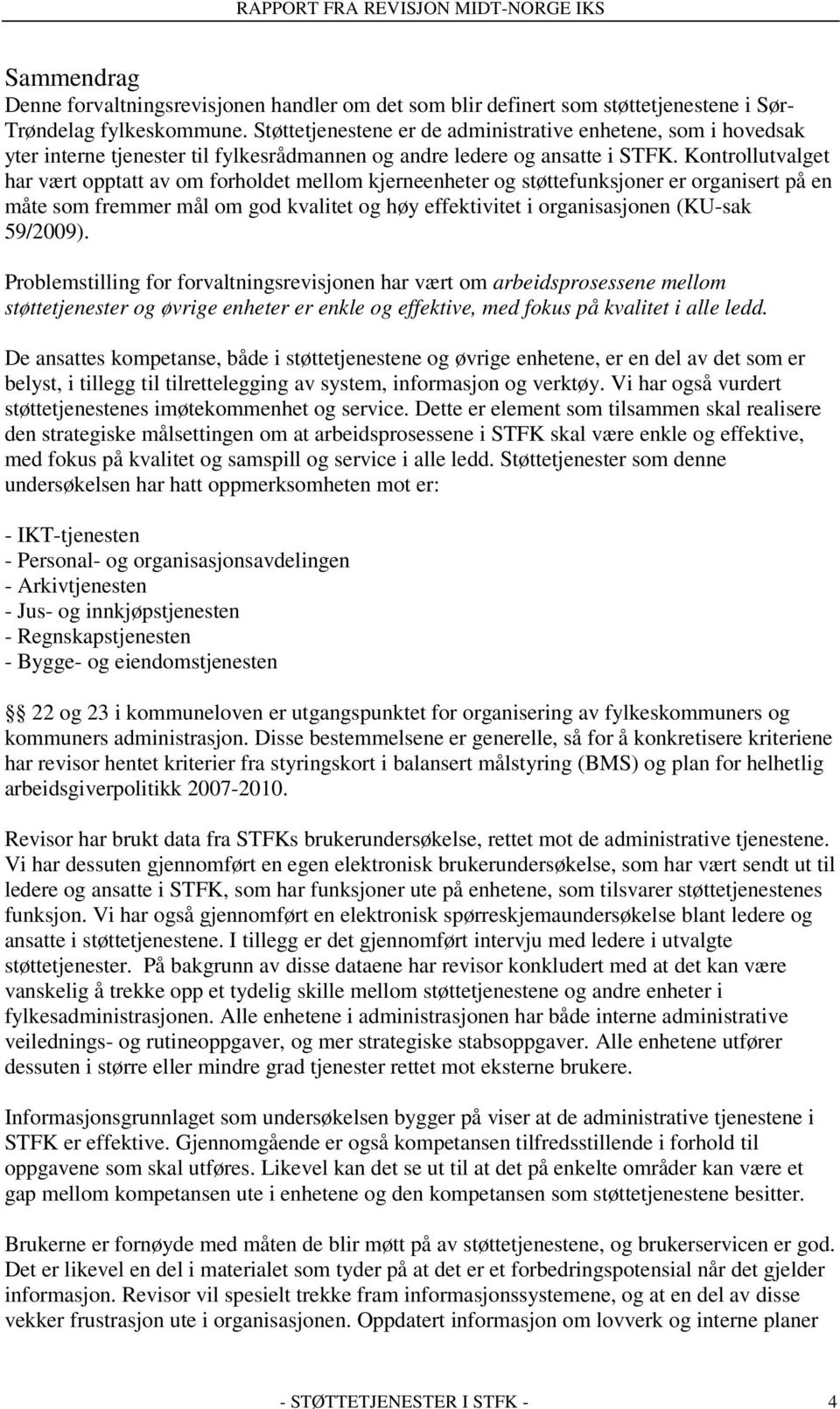 Kontrollutvalget har vært opptatt av om forholdet mellom kjerneenheter og støttefunksjoner er organisert på en måte som fremmer mål om god kvalitet og høy effektivitet i organisasjonen (KU-sak