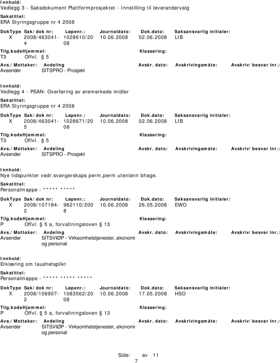 2008 02.06.2008 LIB 5 08 T3 Offvl. 5 Avs./: Avdeling Avskr. dato: Avskrivingsmåte: Avskriv/besvar lnr.: Avsender SITSPRO - Prosjekt Nye tidspunkter vedr.svangerskaps perm,perm utenlønn bhage.