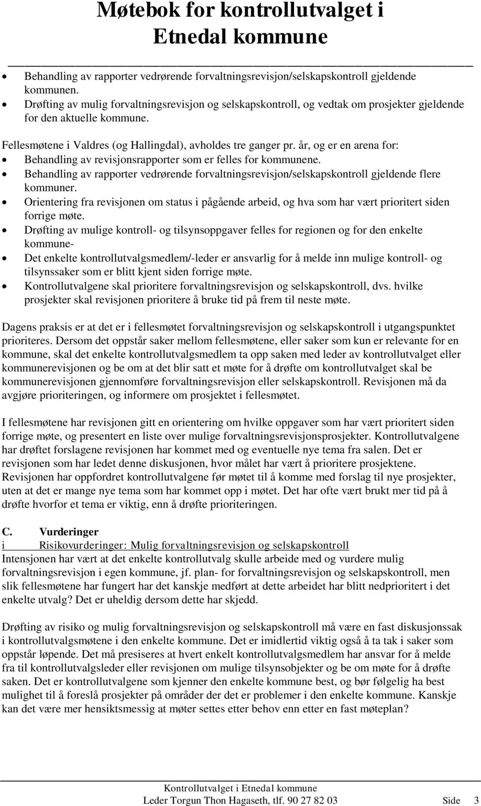 år, og er en arena for: Behandling av revisjonsrapporter som er felles for kommunene. Behandling av rapporter vedrørende forvaltningsrevisjon/selskapskontroll gjeldende flere kommuner.