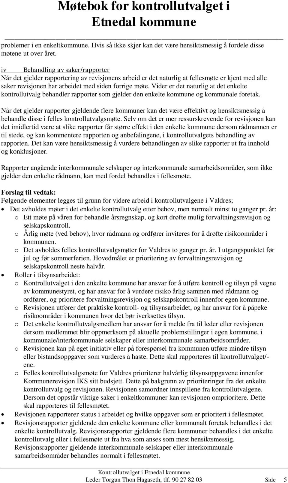 Vider er det naturlig at det enkelte kontrollutvalg behandler rapporter som gjelder den enkelte kommune og kommunale foretak.