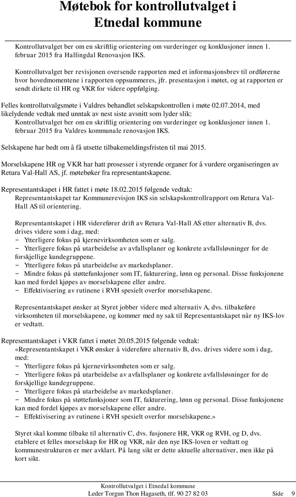 presentasjon i møtet, og at rapporten er sendt dirkete til HR og VKR for videre oppfølging. Felles kontrollutvalgsmøte i Valdres behandlet selskapskontrollen i møte 02.07.