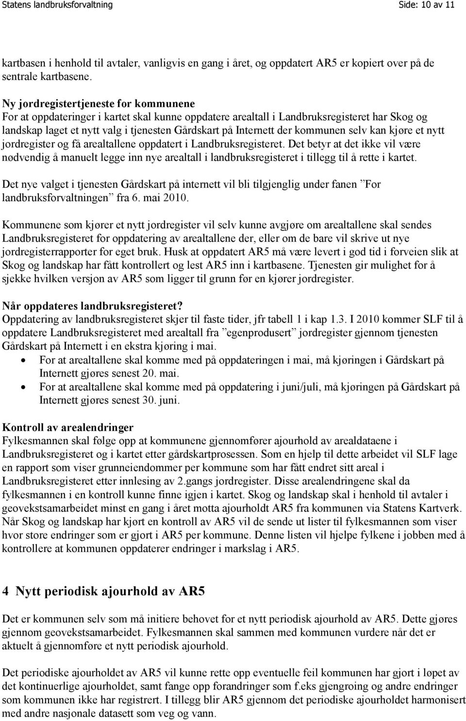 kommunen selv kan kjøre et nytt jordregister og få arealtallene oppdatert i Landbruksregisteret.