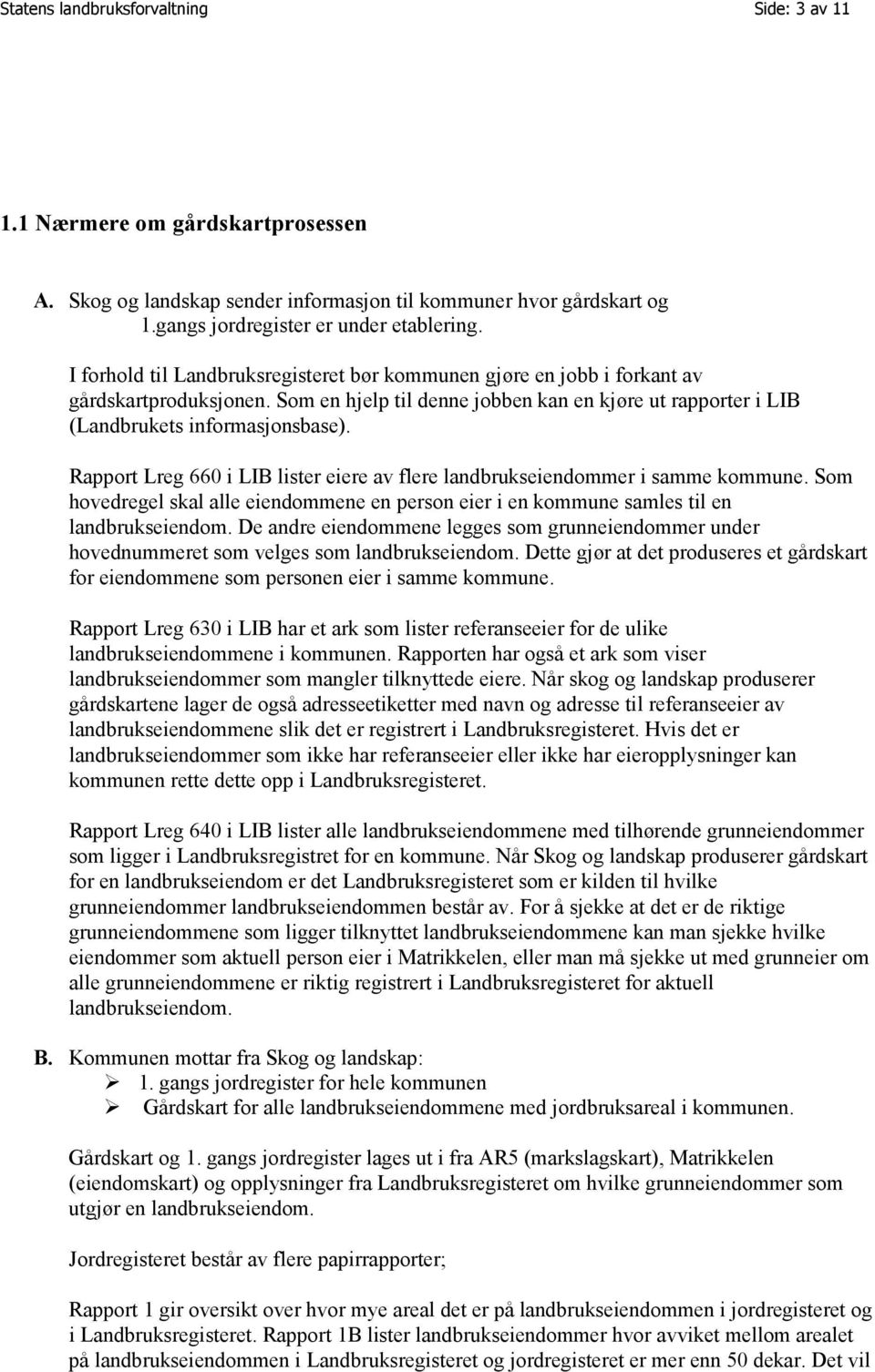 Rapport Lreg 660 i LIB lister eiere av flere landbrukseiendommer i samme kommune. Som hovedregel skal alle eiendommene en person eier i en kommune samles til en landbrukseiendom.