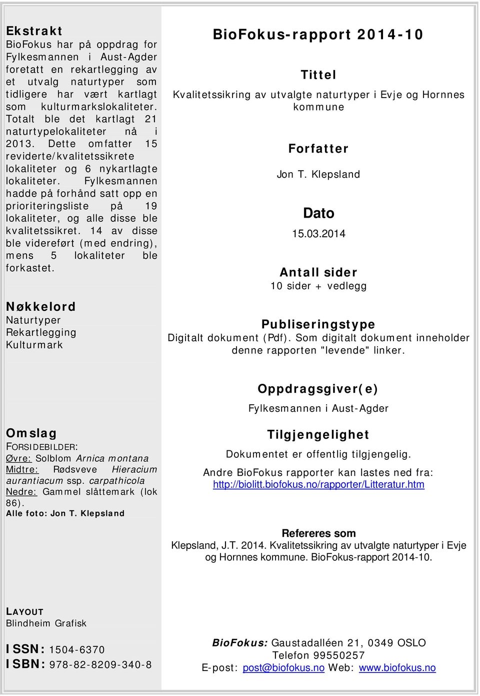 Fylkesmannen hadde på forhånd satt opp en prioriteringsliste på 19 lokaliteter, og alle disse ble kvalitetssikret. 14 av disse ble videreført (med endring), mens 5 lokaliteter ble forkastet.