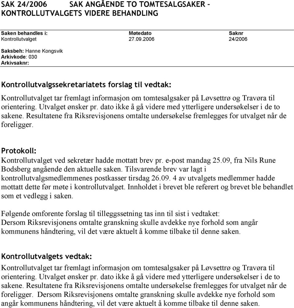 dato ikke å gå videre med ytterligere undersøkelser i de to sakene. Resultatene fra Riksrevisjonens omtalte undersøkelse fremlegges for utvalget når de foreligger.