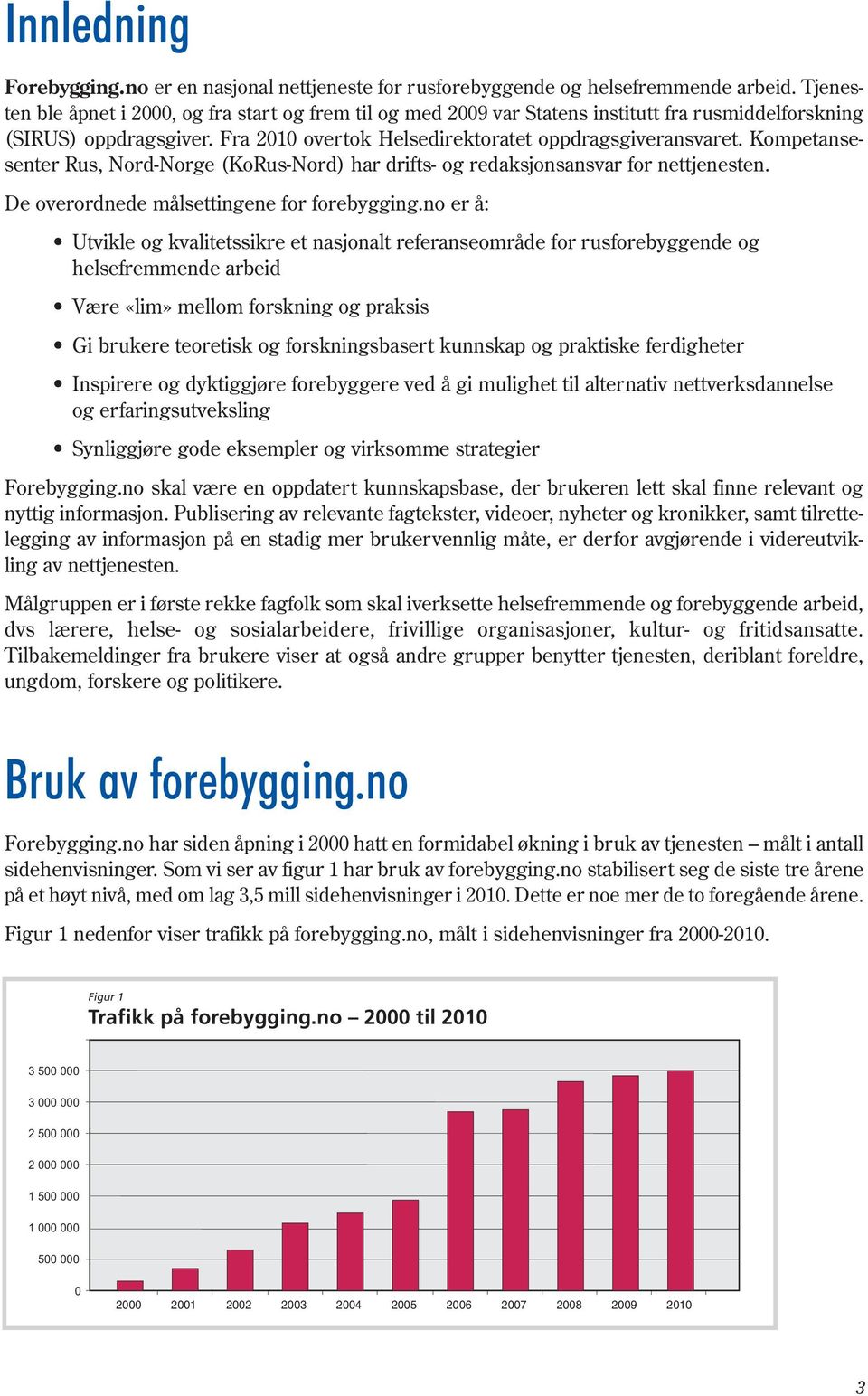 Kompetansesenter Rus, Nord-Norge (KoRus-Nord) har drifts- og redaksjonsansvar for nettjenesten. De overordnede målsettingene for forebygging.