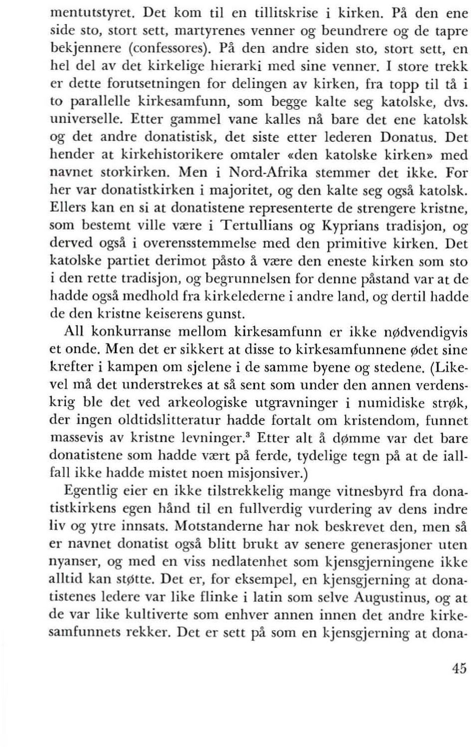 I store trekk er dette forutsetningen for delingen av kirken, fra topp til tl't i to parallelle kirkesamfllnn, sam begge kalte seg katolske, dvs. universelle.