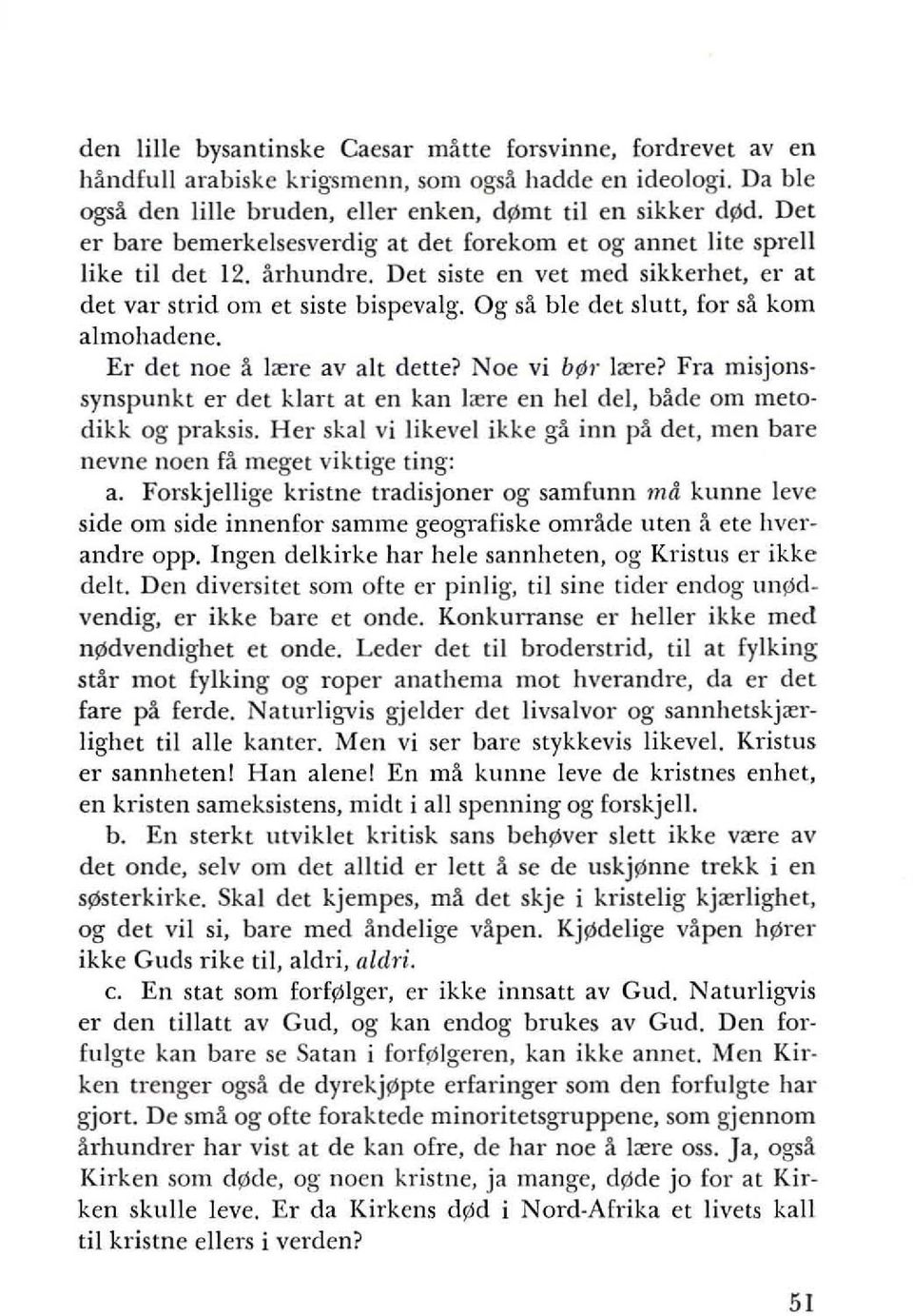 Og sa ble det slutt, for sa kom almohadene. Er det noe a l;ere av alt dette? Noe vi bpl' l;ere? Fra misjons. synspunkt er det klan at en kan l;ere en hel del, bade om meto dikk og praksis.