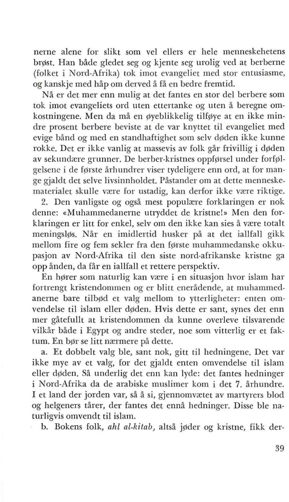 Na er det mer enn mulig at det fantes en stor del berbere sam tok imot evangeliets ord uten ettertanke og uten a beregne om kosmingene.