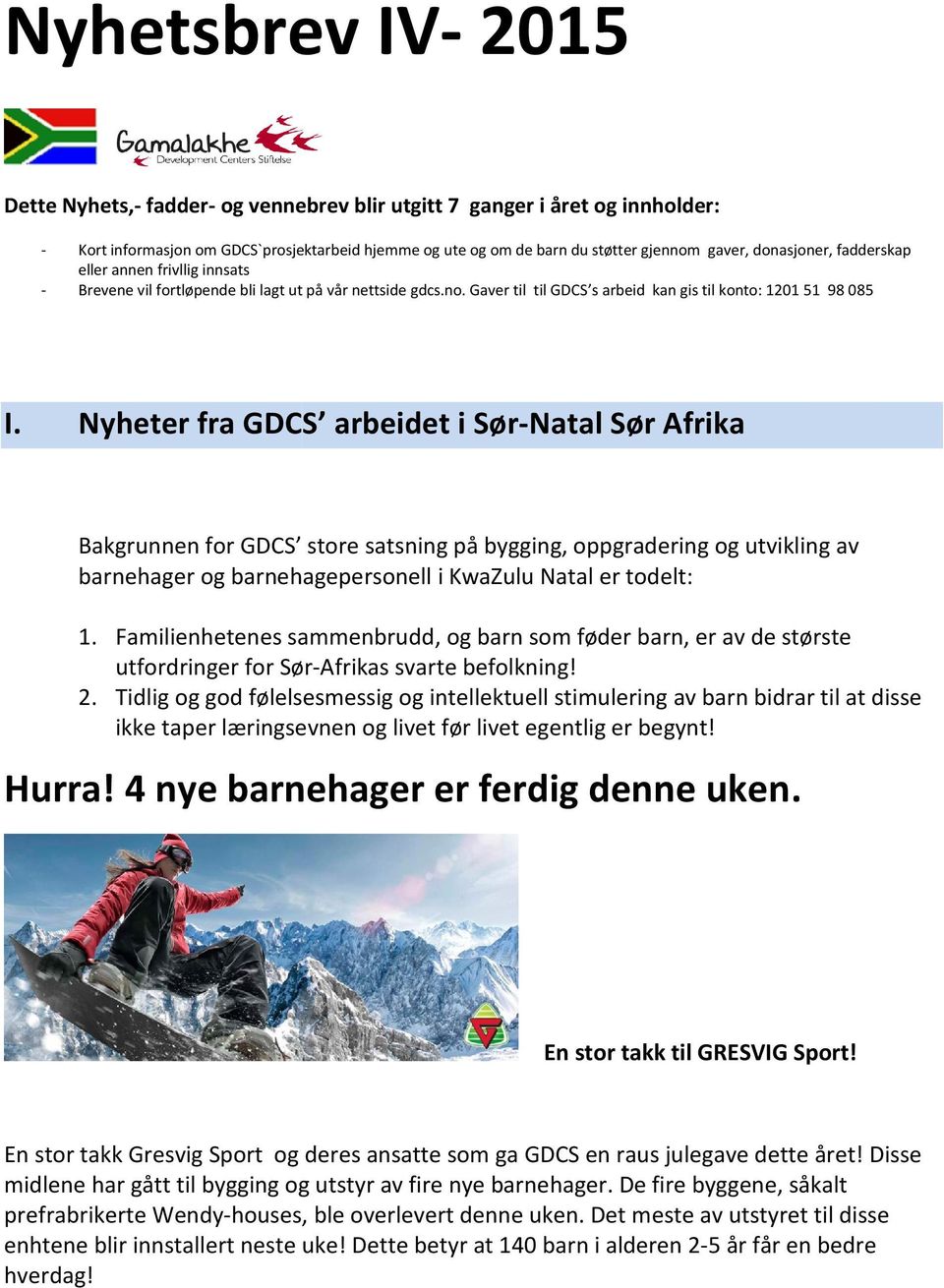 Nyheter fra GDCS arbeidet i Sør-Natal Sør Afrika Bakgrunnen for GDCS store satsning på bygging, oppgradering og utvikling av barnehager og barnehagepersonell i KwaZulu Natal er todelt: 1.