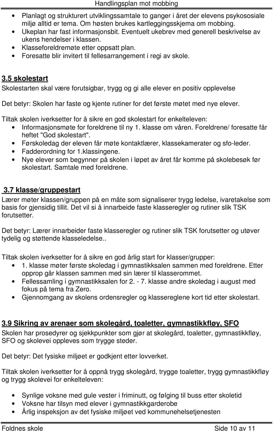 5 skolestart Skolestarten skal være forutsigbar, trygg og gi alle elever en positiv opplevelse Det betyr: Skolen har faste og kjente rutiner for det første møtet med nye elever.