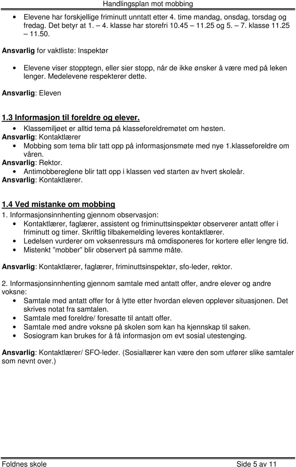 3 Informasjon til foreldre og elever. Klassemiljøet er alltid tema på klasseforeldremøtet om høsten. Ansvarlig: Kontaktlærer Mobbing som tema blir tatt opp på informasjonsmøte med nye 1.