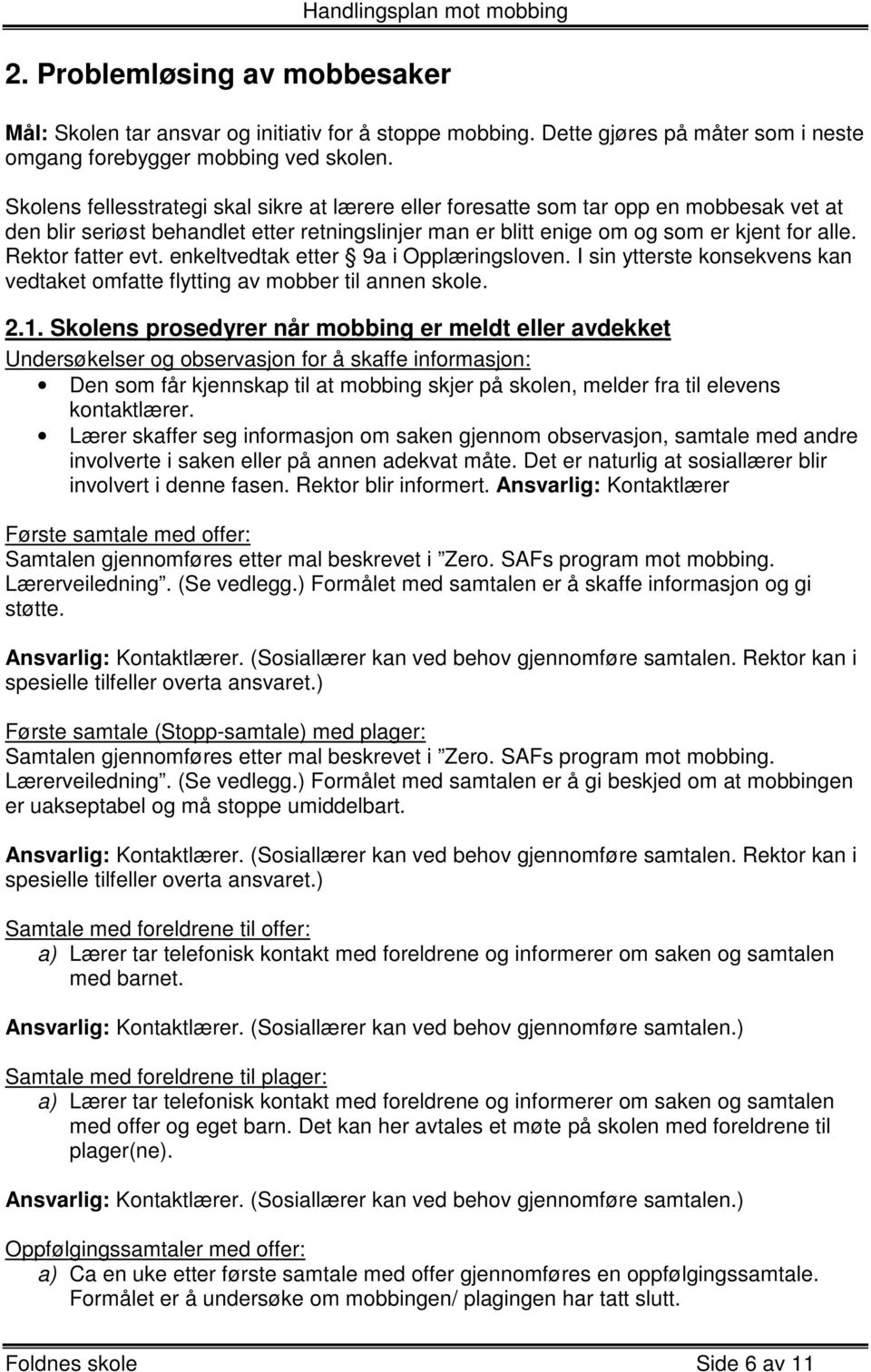 Rektor fatter evt. enkeltvedtak etter 9a i Opplæringsloven. I sin ytterste konsekvens kan vedtaket omfatte flytting av mobber til annen skole. 2.1.