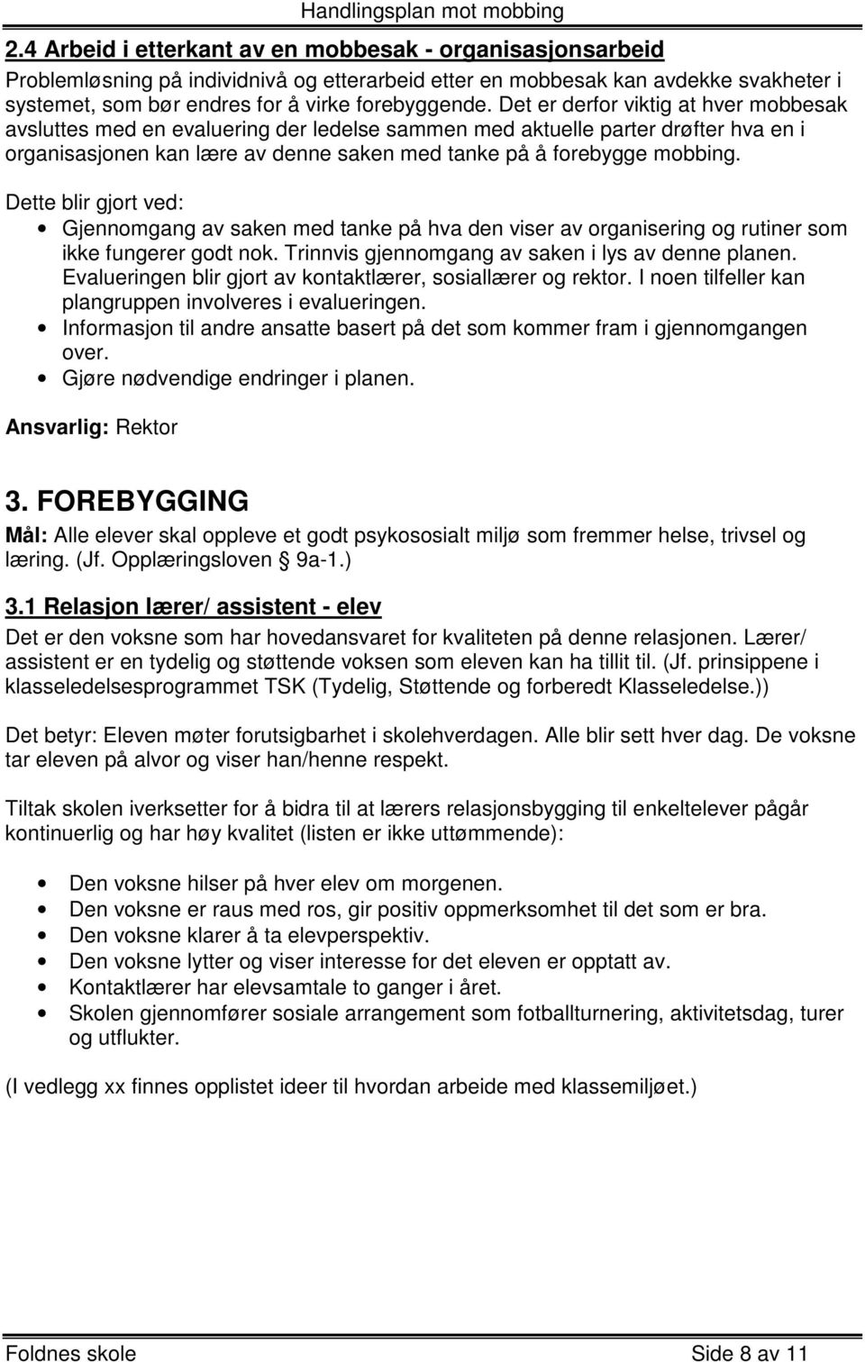 Dette blir gjort ved: Gjennomgang av saken med tanke på hva den viser av organisering og rutiner som ikke fungerer godt nok. Trinnvis gjennomgang av saken i lys av denne planen.