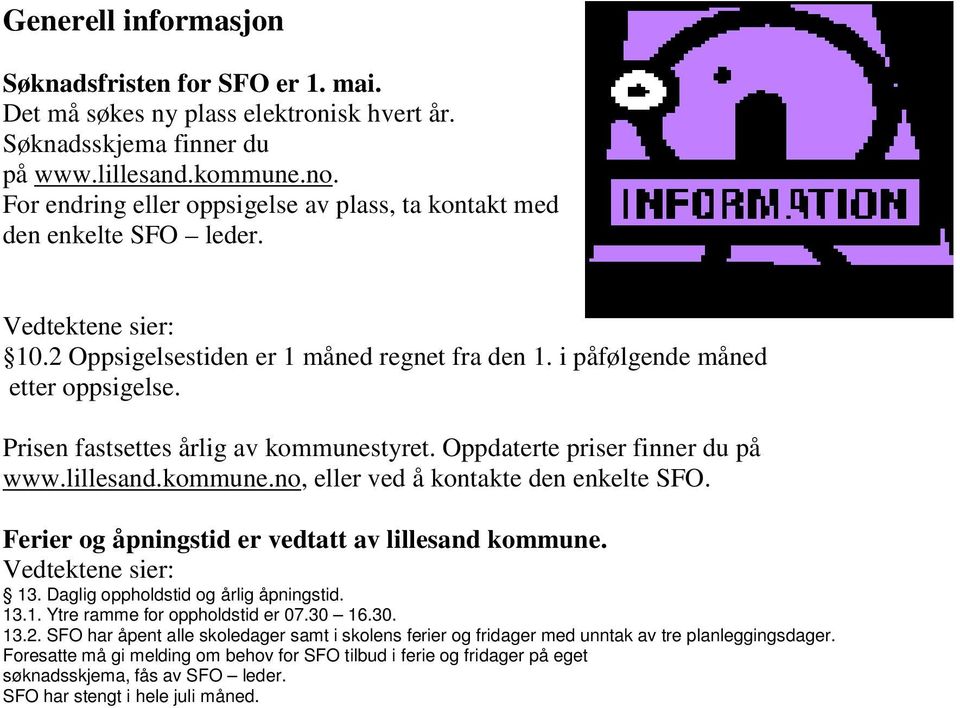 Prisen fastsettes årlig av kommunestyret. Oppdaterte priser finner du på www.lillesand.kommune.no, eller ved å kontakte den enkelte SFO. Ferier og åpningstid er vedtatt av lillesand kommune.