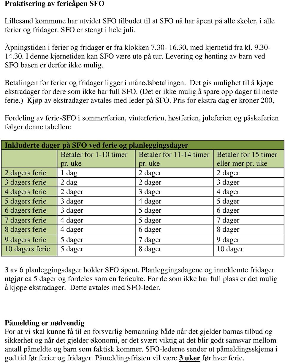 Levering og henting av barn ved SFO basen er derfor ikke mulig. Betalingen for ferier og fridager ligger i månedsbetalingen. Det gis mulighet til å kjøpe ekstradager for dere som ikke har full SFO.