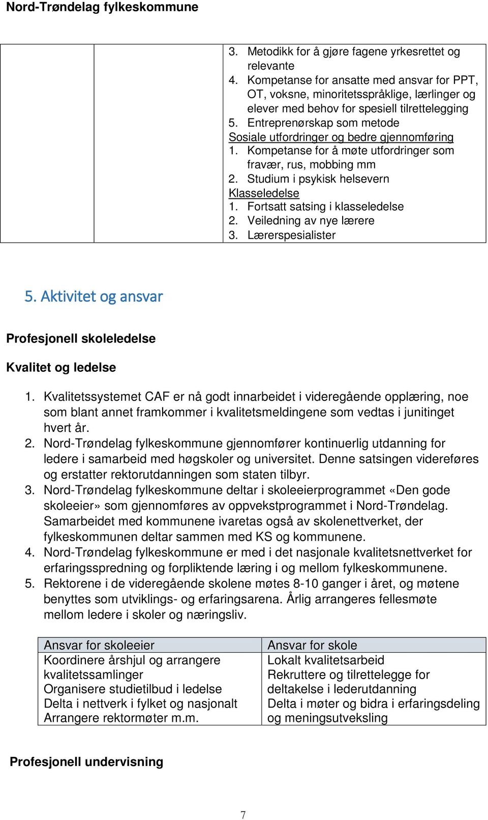 Fortsatt satsing i klasseledelse 2. Veiledning av nye lærere 3. Lærerspesialister 5. Aktivitet og ansvar Profesjonell skoleledelse Kvalitet og ledelse 1.