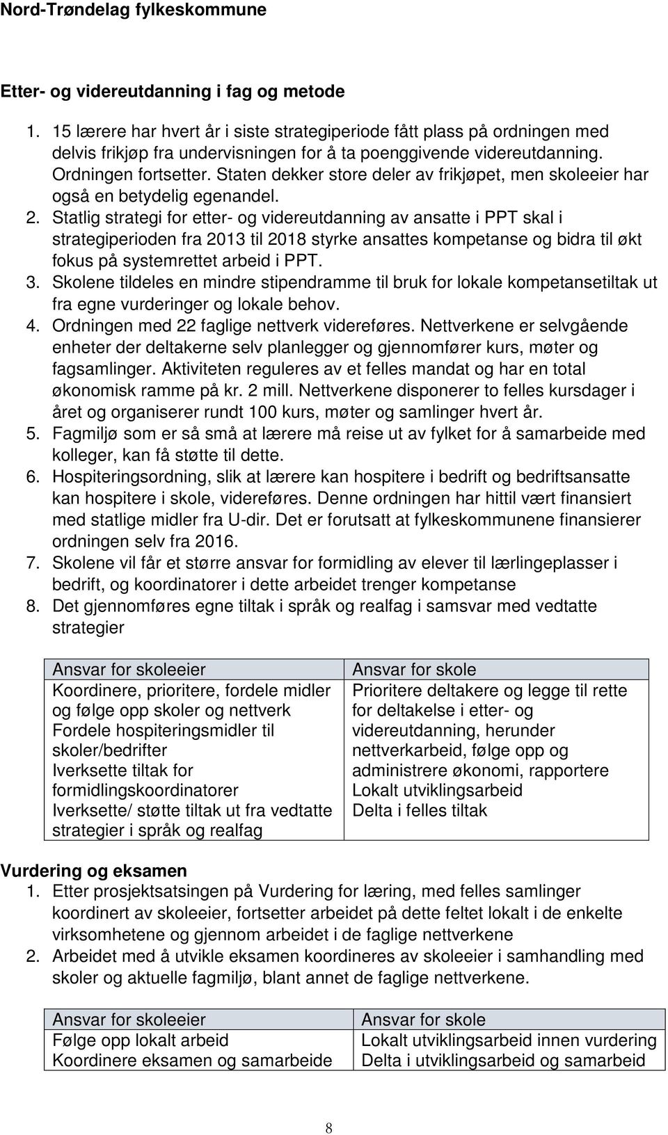 Statlig strategi for etter- og videreutdanning av ansatte i PPT skal i strategiperioden fra 2013 til 2018 styrke ansattes kompetanse og bidra til økt fokus på systemrettet arbeid i PPT. 3.