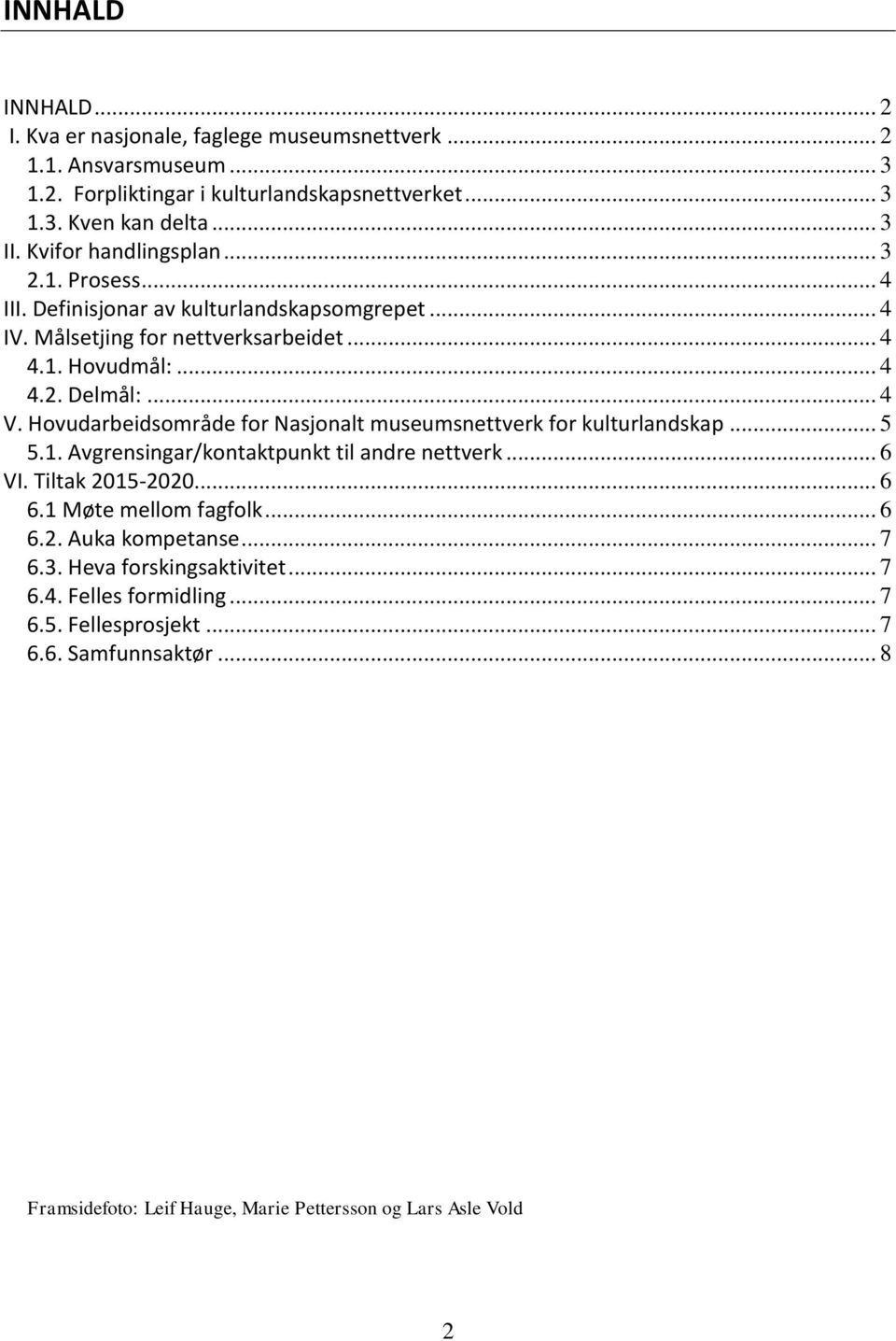 Hovudarbeidsområde for Nasjonalt museumsnettverk for kulturlandskap... 5 5.1. Avgrensingar/kontaktpunkt til andre nettverk... 6 VI. Tiltak 2015-2020... 6 6.1 Møte mellom fagfolk... 6 6.2. Auka kompetanse.