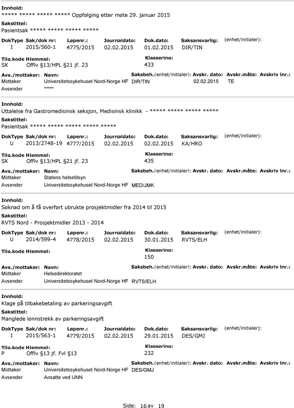 2013/2748-19 4777/2015 435 Mottaker Statens helsetilsyn niversitetssykehuset Nord-Norge HF MED/JMK Søknad om å få overført ubrukte prosjektmidler fra 2014 til 2015 RVTS Nord - Prosjektmidler