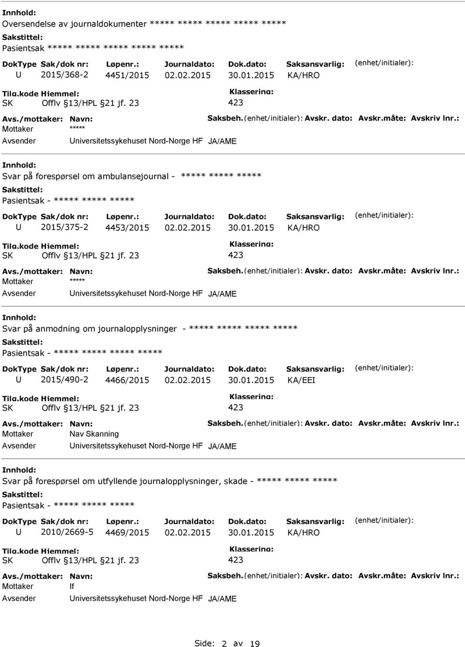 Svar på anmodning om journalopplysninger - ***** ***** ***** ***** 2015/490-2 4466/2015 KA/EE Mottaker Nav Skanning niversitetssykehuset Nord-Norge HF JA/AME Svar på forespørsel