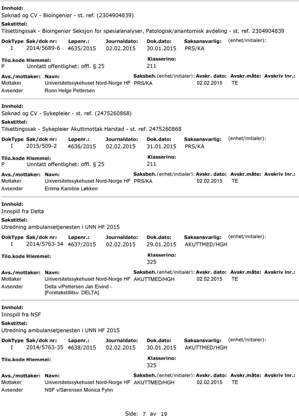 01.2015 P nntatt offentlighet: offl. 25 211 Mottaker niversitetssykehuset Nord-Norge HF TE Emma Karoline Løkken nnspill fra Delta tredning ambulansetjenesten i NN HF 2015 2014/5763-34 4637/2015 29.01.2015 325 AKTTMED/HGH Mottaker niversitetssykehuset Nord-Norge HF AKTTMED/HGH TE Delta v/pettersen Jan Eivind - [Foretakstillitsv.