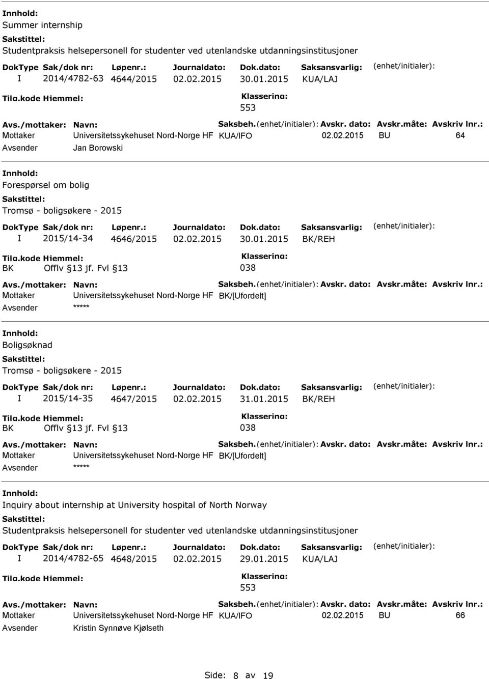 2015/14-35 4647/2015 31.01.2015 BK/REH BK 038 Mottaker niversitetssykehuset Nord-Norge HF BK/[fordelt] ***** nquiry about internship at niversity hospital of North Norway Studentpraksis