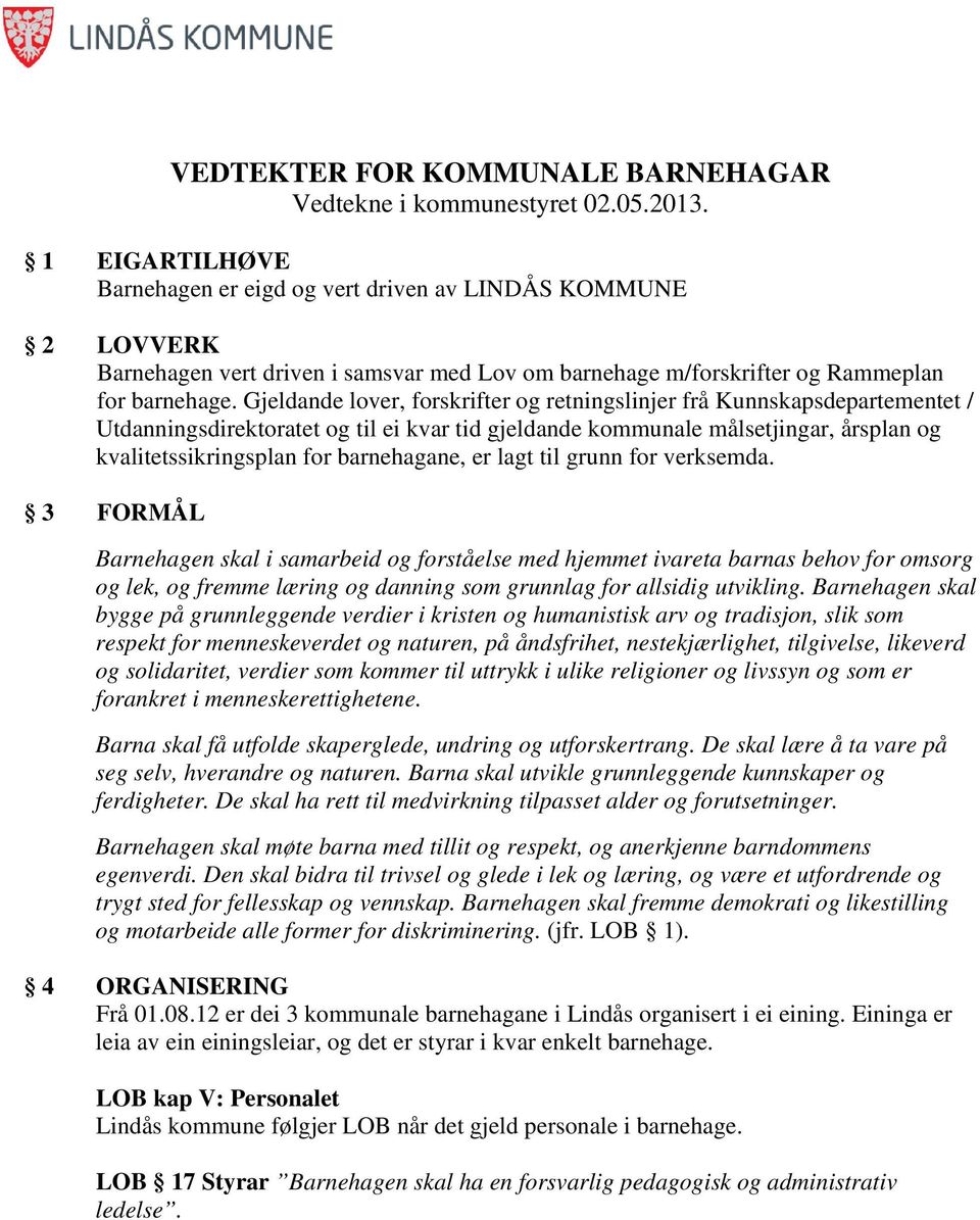 Gjeldande lover, forskrifter og retningslinjer frå Kunnskapsdepartementet / Utdanningsdirektoratet og til ei kvar tid gjeldande kommunale målsetjingar, årsplan og kvalitetssikringsplan for