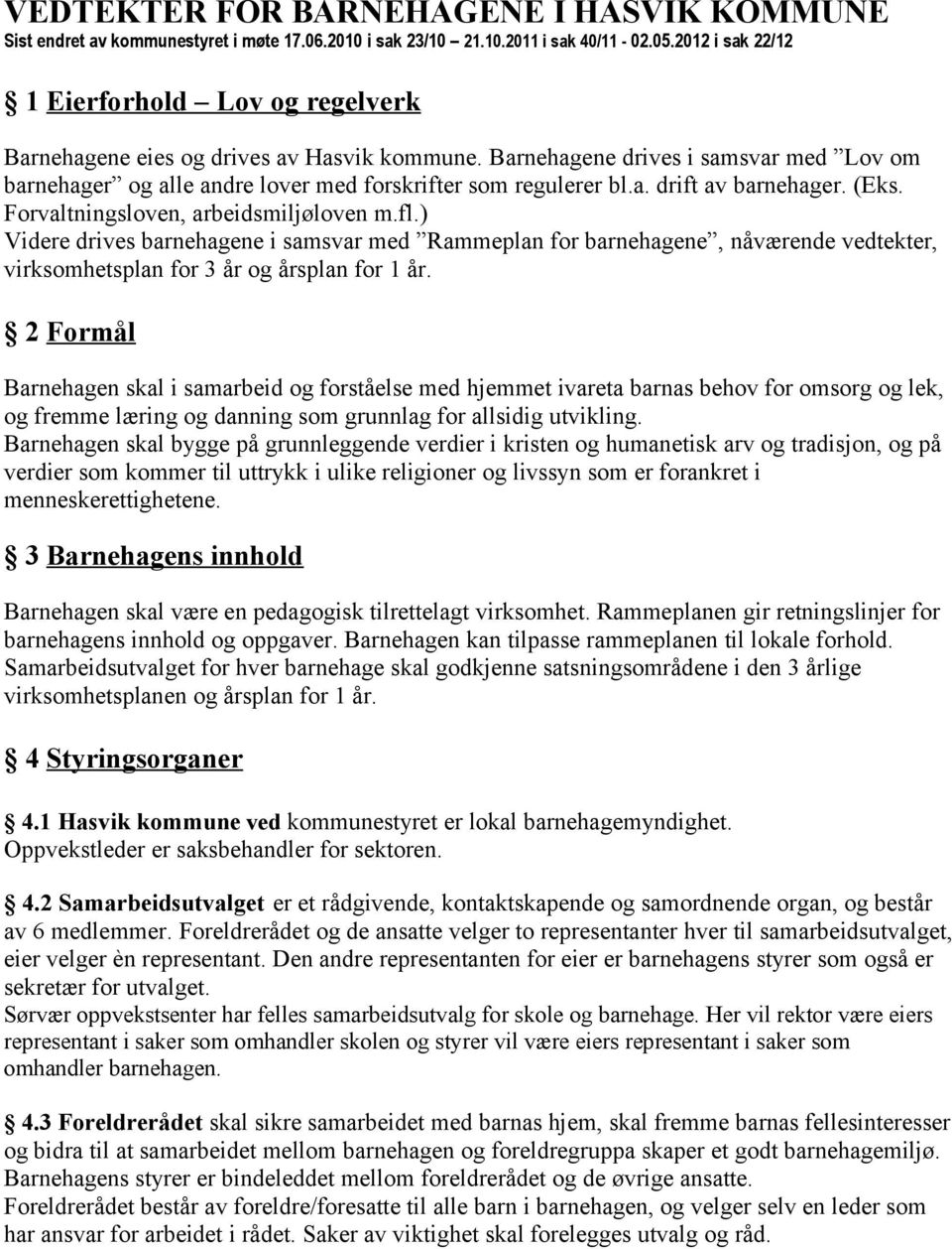 (Eks. Forvaltningsloven, arbeidsmiljøloven m.fl.) Videre drives barnehagene i samsvar med Rammeplan for barnehagene, nåværende vedtekter, virksomhetsplan for 3 år og årsplan for 1 år.