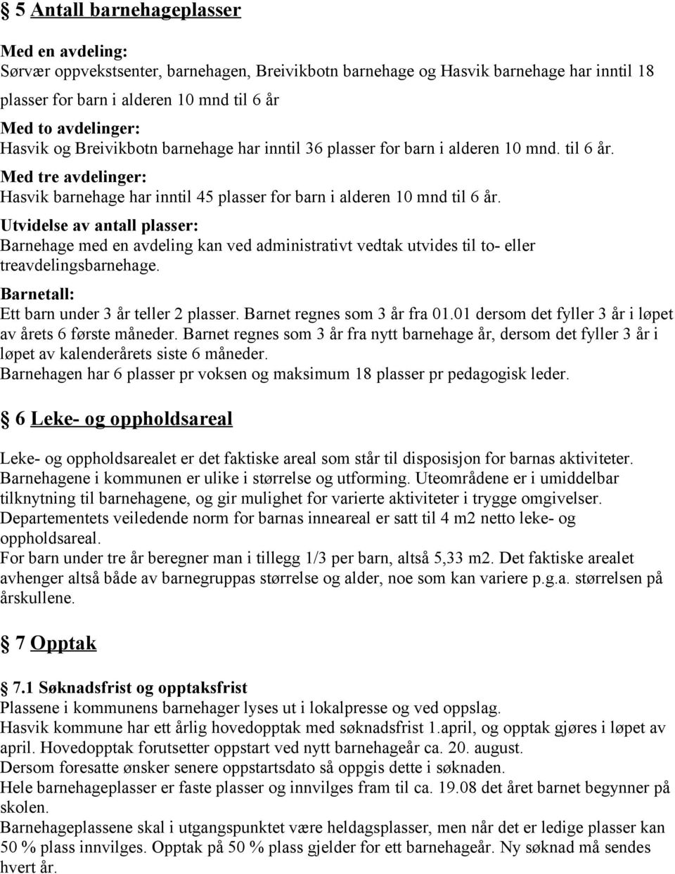 Utvidelse av antall plasser: Barnehage med en avdeling kan ved administrativt vedtak utvides til to- eller treavdelingsbarnehage. Barnetall: Ett barn under 3 år teller 2 plasser.