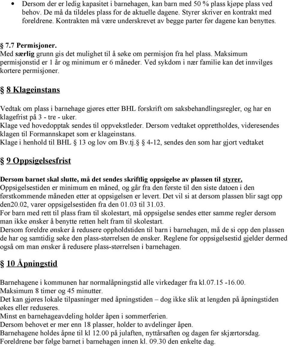 Maksimum permisjonstid er 1 år og minimum er 6 måneder. Ved sykdom i nær familie kan det innvilges kortere permisjoner.