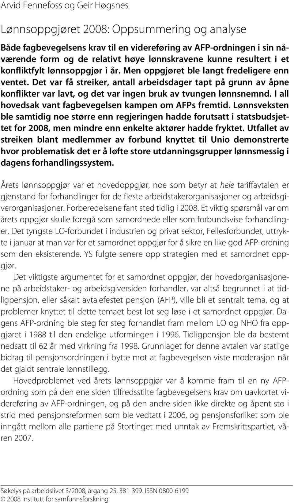 Det var få streiker, antall arbeidsdager tapt på grunn av åpne konflikter var lavt, og det var ingen bruk av tvungen lønnsnemnd. I all hovedsak vant fagbevegelsen kampen om AFPs fremtid.