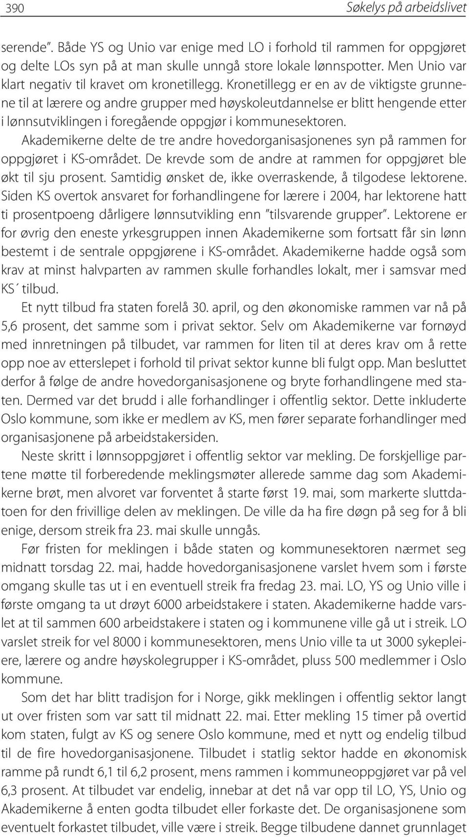 Kronetillegg er en av de viktigste grunnene til at lærere og andre grupper med høyskoleutdannelse er blitt hengende etter i lønnsutviklingen i foregående oppgjør i kommunesektoren.