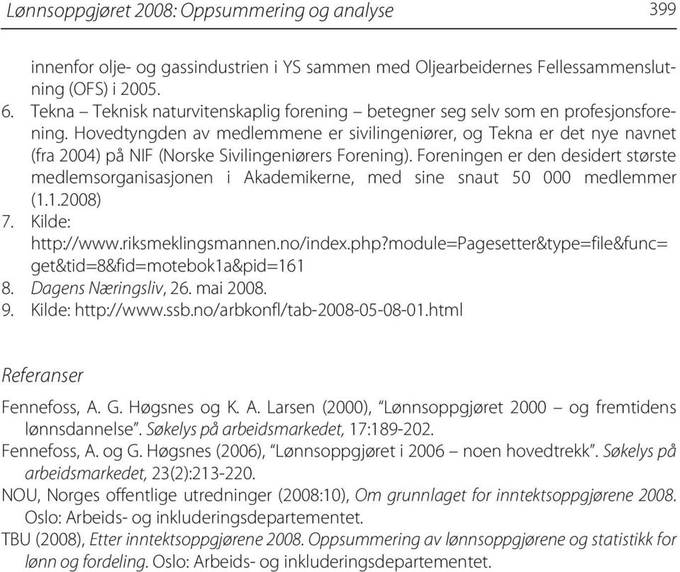 Hovedtyngden av medlemmene er sivilingeniører, og Tekna er det nye navnet (fra 2004) på NIF (Norske Sivilingeniørers Forening).