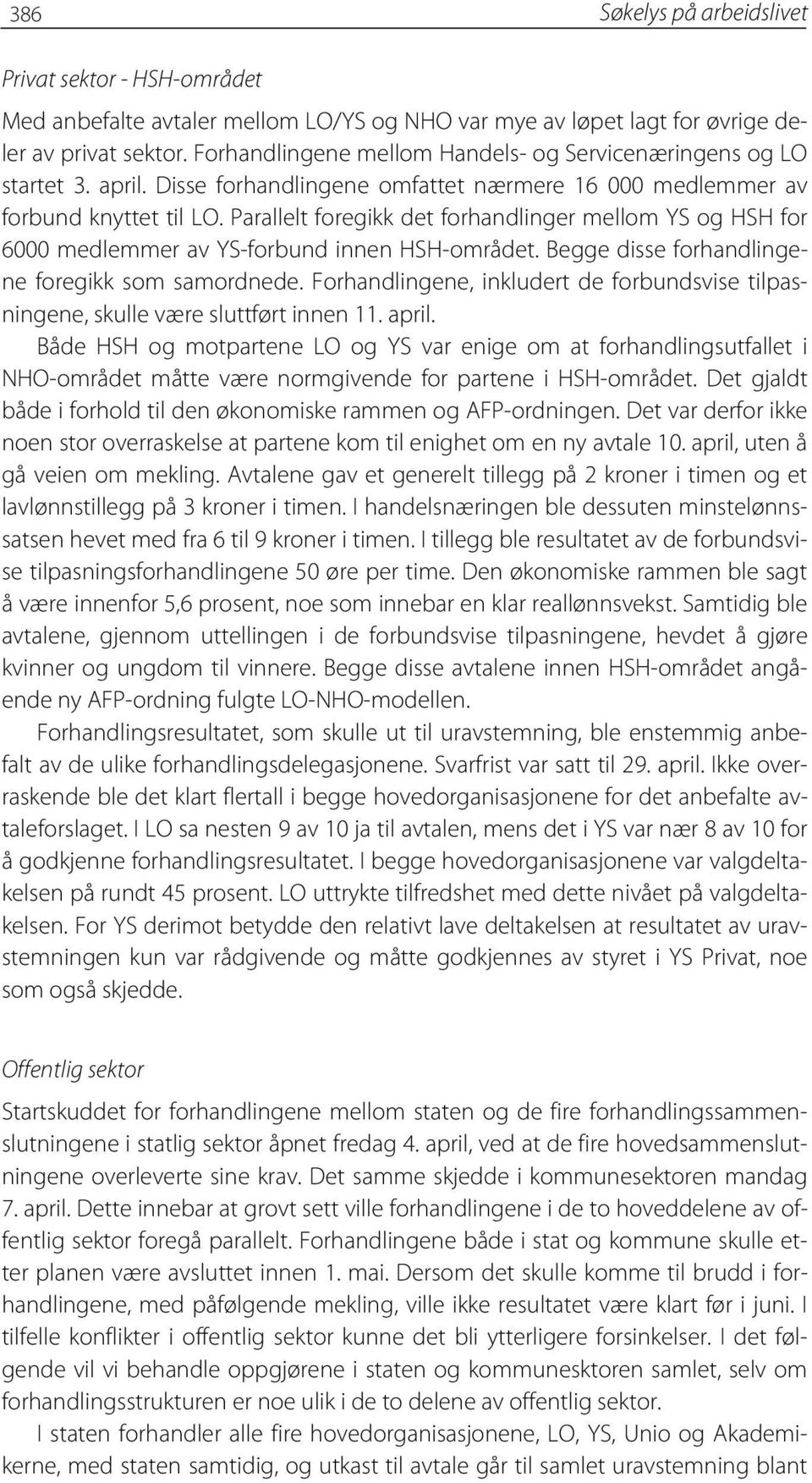 Parallelt foregikk det forhandlinger mellom YS og HSH for 6000 medlemmer av YS-forbund innen HSH-området. Begge disse forhandlingene foregikk som samordnede.